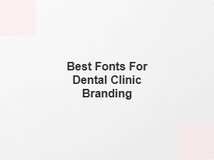 Best Fonts for Dental Clinic Branding
