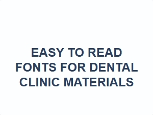 Easy to Read Fonts for Dental Clinic Materials